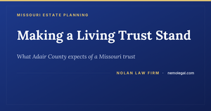 What it takes to make a living trust stand in Adair County, Missouri, from Nolan Law Firm