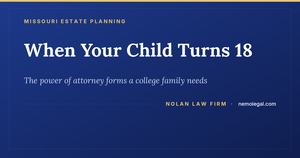 Missouri power of attorney forms for college students when a child turns 18, from Nolan Law Firm