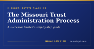 The Missouri trust administration process, a successor trustee step-by-step guide from Nolan Law Firm