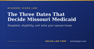 The three key dates for Missouri Medicaid and nursing home eligibility from Nolan Law Firm